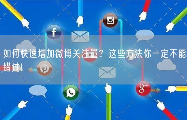 如何快速增加微博关注量?这些方法你一定不能错过!