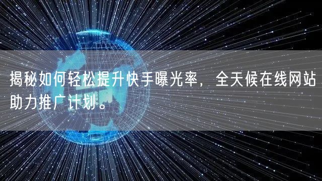 揭秘如何轻松提升快手曝光率,全天候在线网站助力推广计划。