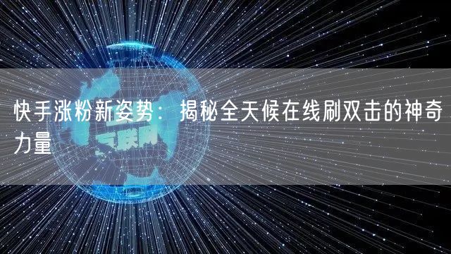 快手涨粉新姿势:揭秘全天候在线刷双击的神奇力量