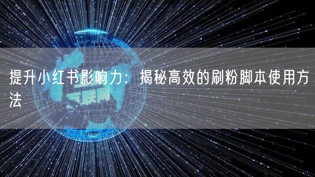 提升小红书影响力:揭秘高效的刷粉脚本使用方法
