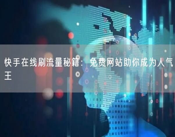 快手在线刷流量秘籍:免费网站助你成为人气王
